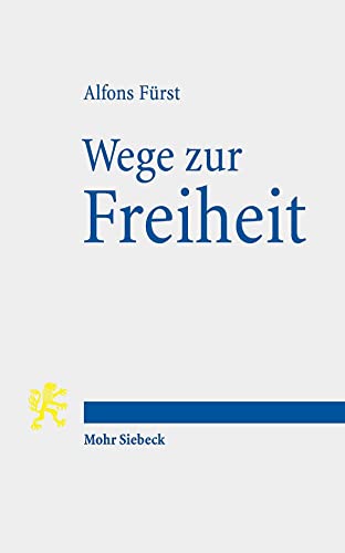 Wege zur Freiheit: Menschliche Selbstbestimmung von Homer bis Origenes (Tria Corda, Band 15) von Mohr Siebeck GmbH & Co. K