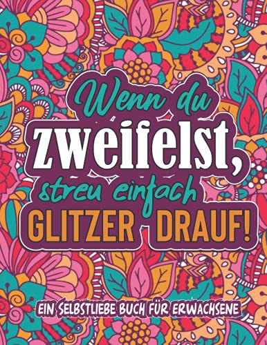 Wenn du zweifelst, streu einfach Glitzer drauf: Zentangle Mandala Malbuch für Erwachsene mit coolen Sprüchen - Ausmalbuch für mehr Achtsamkeit, Kreativität und Selbstliebe/ Anti Stress Geschenk von Independently published