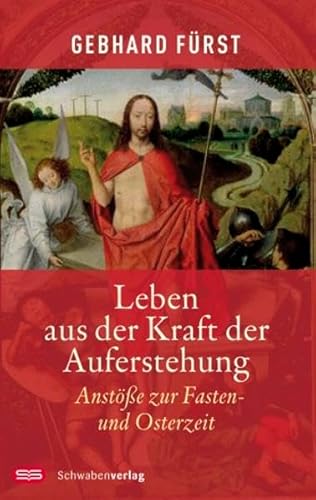 Leben aus der Kraft der Auferstehung: Anstöße zur Fasten- und Osterzeit von Schwabenverlag