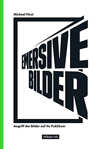 Emersive Bilder: Angriff der Bilder auf ihr Publikum von WILHELM FINK VERLAG