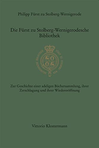 Die Fürst zu Stolberg-Wernigerodesche Bibliothek: Zur Geschichte einer adeligen Büchersammlung, ihrer Zerschlagung und ihrer Wiedereröffnung ... Ab Band 124 herausgegeben von Reinhard Laube) von Klostermann, Vittorio
