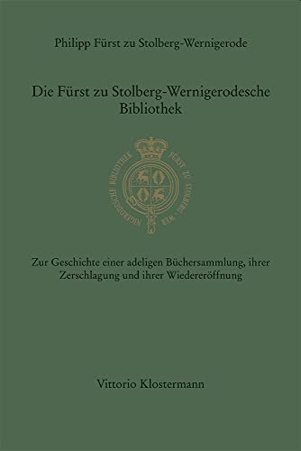 Die Fürst zu Stolberg-Wernigerodesche Bibliothek: Zur Geschichte einer adeligen Büchersammlung, ihrer Zerschlagung und ihrer Wiedereröffnung ... Ab Band 124 herausgegeben von Reinhard Laube)