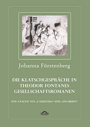 Die Klatschgespräche in Theodor Fontanes Gesellschaftsromanen: Eine Analyse von ,,L'Adultera" und ,,Effi Briest"