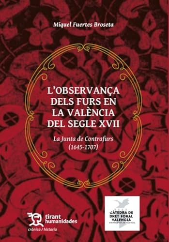 L' Observança dels furs en la València del segle XVII. La junta de Contrafurs (1645-1707) (Crónica/ Historia) von Tirant Humanidades
