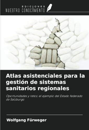 Atlas asistenciales para la gestión de sistemas sanitarios regionales: Oportunidades y retos: el ejemplo del Estado federado de Salzburgo von Ediciones Nuestro Conocimiento