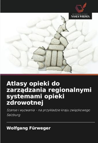 Atlasy opieki do zarządzania regionalnymi systemami opieki zdrowotnej: Szanse i wyzwania - na przykładzie kraju związkowego Salzburg: Szanse i wyzwania - na przyk¿adzie kraju zwi¿zkowego Salzburg von Wydawnictwo Nasza Wiedza