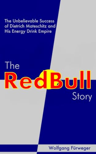 The Red Bull Story: The Unbelievable Success of Dietrich Mateschitz and His Energy Drink Empire von Kallisti Publishing Inc.