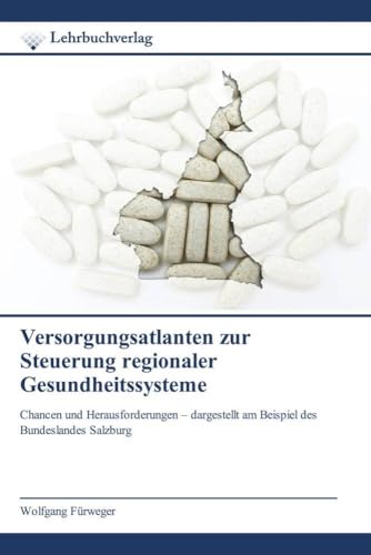 Versorgungsatlanten zur Steuerung regionaler Gesundheitssysteme: Chancen und Herausforderungen ¿ dargestellt am Beispiel des Bundeslandes Salzburg von Lehrbuchverlag