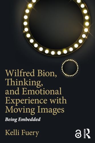 Wilfred Bion, Thinking, and Emotional Experience with Moving Images: Being Embedded von Routledge