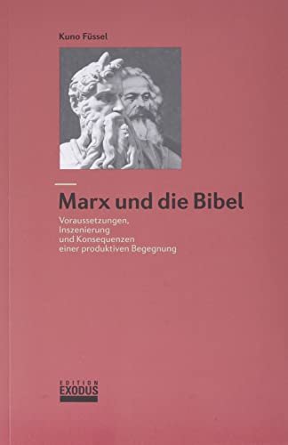 Marx und die Bibel: Voraussetzungen, Inszenierung und Konsequenzen einer produktiven Begegnung von Edition Exodus
