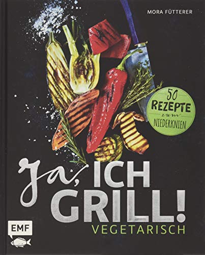 Ja, ich grill! – Vegetarisch: 50 Rezepte zum Niederknien von EMF Edition Michael Fischer
