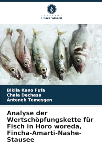 Analyse der Wertschöpfungskette für Fisch in Horo woreda, Fincha-Amarti-Nashe-Stausee von Verlag Unser Wissen