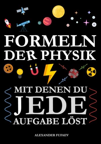 Formeln der Physik: Mit denen Du jede Aufgabe löst (Physikbücher von Alexander Fufaev) von Independently published