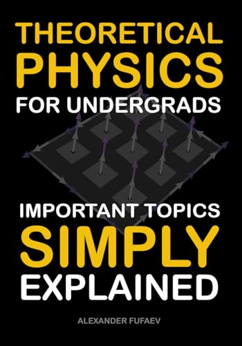 Theoretical Physics For Undergrads: Important Topics Simply Explained (Fufaev's Simple Physics Lectures) von Independently published