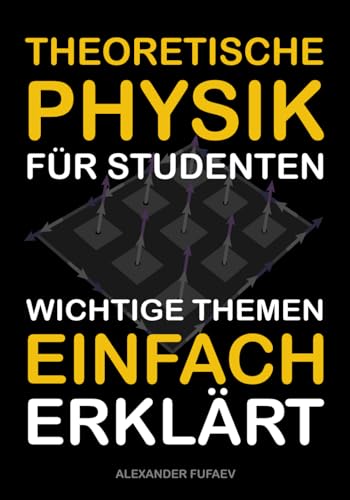 Theoretische Physik für Studenten: Wichtige Themen einfach erklärt (Physikbücher von Alexander Fufaev) von Independently published