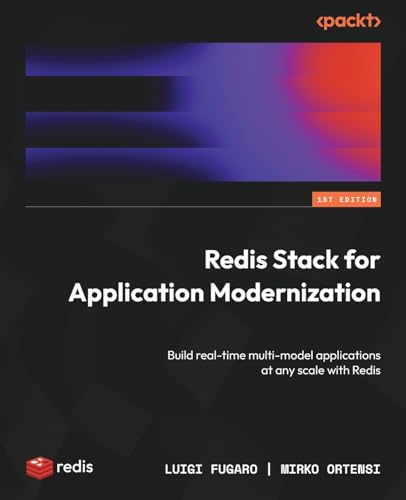Redis Stack for Application Modernization: Build real-time multi-model applications at any scale with Redis von Packt Publishing