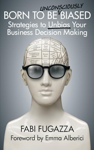 Born to be (Unconsciously) Biased: Strategies to Unbias Your Business Decision Making von Bite-Sized Books