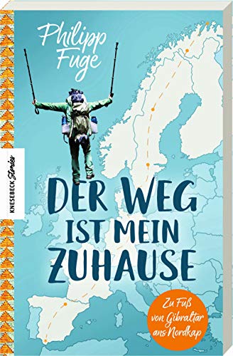 Der Weg ist mein Zuhause: Zu Fuß von Gibraltar ans Nordkap von Knesebeck Von Dem GmbH