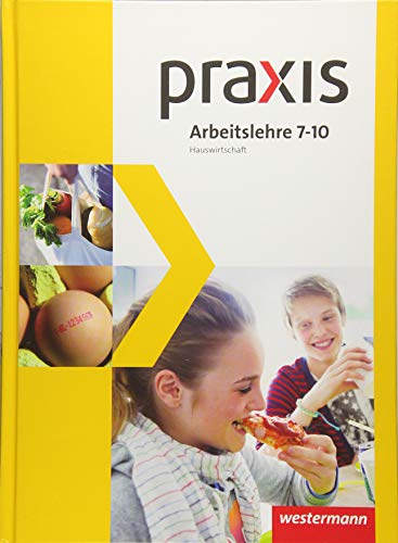 Praxis Arbeitslehre Hauswirtschaft/Technik/Wirtschaft - Ausgabe 2013 für Gesamtschulen in Nordrhein-Westfalen: Schülerband 7-10 Hauswirtschaft