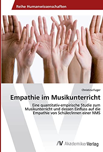 Empathie im Musikunterricht: Eine quantitativ-empirische Studie zum Musikunterricht und dessen Einfluss auf die Empathie von Schüler/innen einer NMS Empathie im Musikunterricht: Eine quantitativ-empirische Studie zum Musikunterricht und dessen Einfluss auf die Empathie von Schüler/innen einer NMS