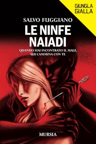 Le ninfe Naiadi: Quando hai incontrato il male, lui cammina con te (Giungla Gialla) von Ugo Mursia Editore