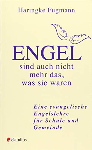 Engel - sind auch nicht mehr das, was sie waren: Eine evangelische Engelslehre für Schule und Gemeinde