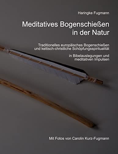 Meditatives Bogenschießen in der Natur: Traditionelles europäisches Bogenschießen und keltisch-christliche Schöpfungsspiritualität