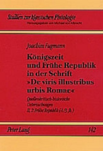Königszeit und Frühe Republik in der Schrift «De viris illustribus urbis Romae»: Quellenkritisch-historische Untersuchungen- Band II,2: Frühe Republik ... zur klassischen Philologie, Band 142)