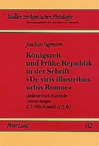 Königszeit und Frühe Republik in der Schrift «De viris illustribus urbis Romae»: Quellenkritisch-historische Untersuchungen- Band II,2: Frühe Republik ... zur klassischen Philologie, Band 142)