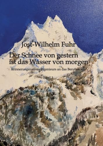 Der Schnee von gestern ist das Wasser von morgen: Erinnerungen eines Ingenieurs an das Berufsleben von tredition