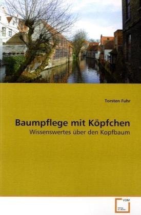 Baumpflege mit Köpfchen: Wissenswertes über den Kopfbaum von VDM Verlag