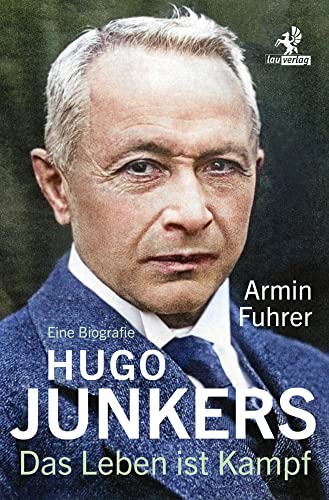 Hugo Junkers: Das Leben ist Kampf. Eine Biografie von Olzog