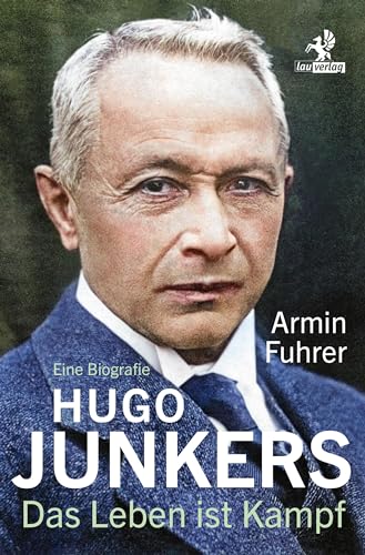 Hugo Junkers: Das Leben ist Kampf. Eine Biografie