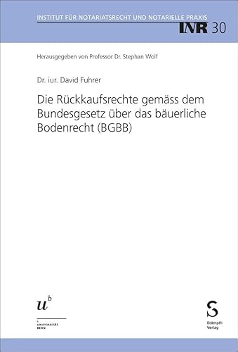 Die Rückkaufsrechte gemäss dem Bundesgesetz über das bäuerliche Bodenrecht (BGBB) (Institut für Notariatsrecht und Notarielle Praxis, INR) von Stämpfli Verlag