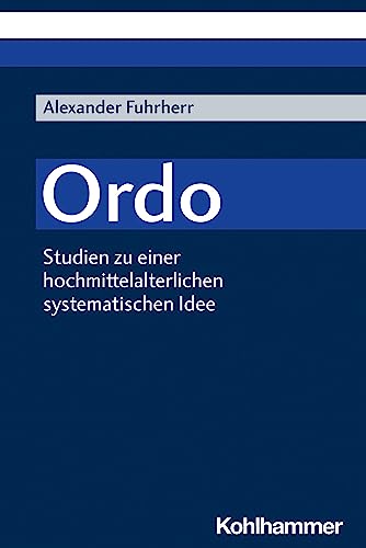 Ordo: Studien zu einer hochmittelalterlichen systematischen Idee von W. Kohlhammer GmbH