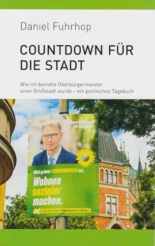 Countdown für die Stadt: Wie ich beinahe Oberbürgermeister einer Großstadt wurde - ein politisches Tagebuch Countdown für die Stadt: Wie ich beinahe Oberbürgermeister einer Großstadt wurde - ein politisches Tagebuch