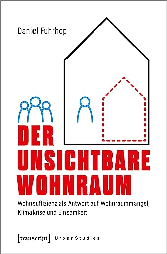 Der unsichtbare Wohnraum: Wohnsuffizienz als Antwort auf Wohnraummangel, Klimakrise und Einsamkeit (Urban Studies) von Transcript Verlag
