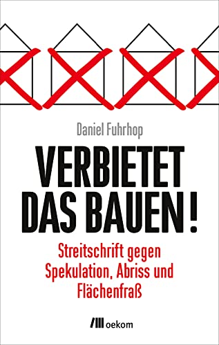 Verbietet das Bauen!: Streitschrift gegen Spekulation, Abriss und Flächenfraß von Oekom Verlag GmbH