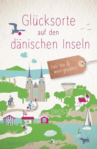 Glücksorte auf den dänischen Inseln: Fahr hin & werd glücklich von Droste Verlag