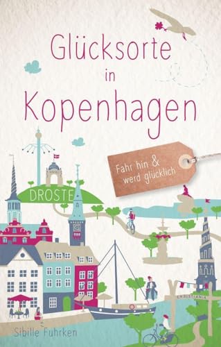 Glücksorte in Kopenhagen: Fahr hin & werd glücklich (Neuauflage) von Droste Verlag