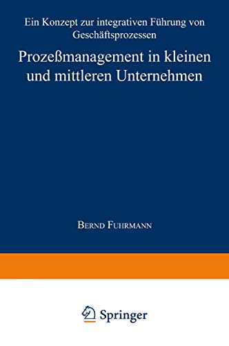Prozeßmanagement in kleinen und mittleren Unternehmen: Ein Konzept zur integrativen Führung von Geschäftsprozessen