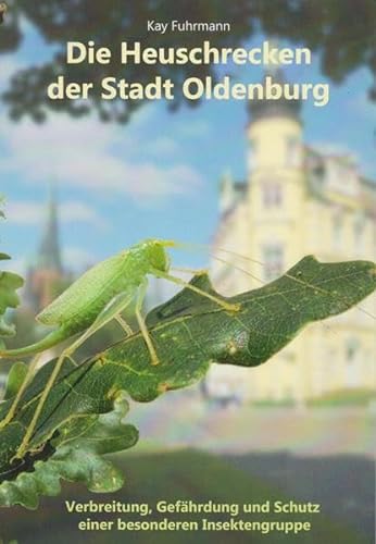 Die Heuschrecken der Stadt Oldenburg: Verbreitung, Gefährdung und Schutz einer besonderen Insektengruppe von Isensee, Florian, GmbH