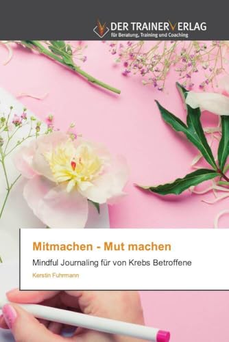 Mitmachen - Mut machen: Mindful Journaling für von Krebs Betroffene von Trainerverlag
