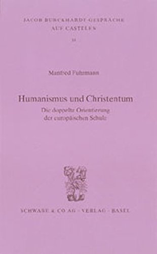 Humanismus und Christentum: Die doppelte Orientierung der europäischen Schule (Jacob Burckhardt-Gespräche auf Castelen, Band 14)