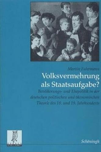 Volksvermehrung als Staatsaufgabe?: Bevölkerungs- und Ehepolitik in der deutschen politischen und ökonomischen Theorie des 18. und 19. Jahrhunderts ... Veröffentlichungen der Görres-Gesellschaft)