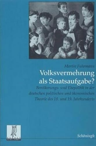 Volksvermehrung als Staatsaufgabe?: Bevölkerungs- und Ehepolitik in der deutschen politischen und ökonomischen Theorie des 18. und 19. Jahrhunderts ... Veröffentlichungen der Görres-Gesellschaft)