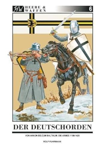 Der Deutschorden: Von Akkon zum Staat der Ordensritter im Baltikum: Von Akkon bis zum Baltikum. Die Armee 1198 - 1420 (Heere & Waffen) von Zeughaus Verlag GmbH