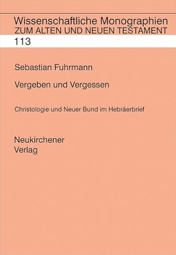 Vergeben und Vergessen: Christologie und Neuer Bund im Hebräerbrief (Wissenschaftliche Monographien zum Alten und Neuen Testament) von Vandenhoeck & Ruprecht GmbH & Co. KG
