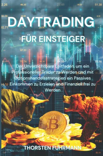 Daytrading für Einsteiger: Der Unverzichtbare Leitfaden, um ein Professioneller Trader zu Werden und mit Optionshandelsstrategien ein Passives Einkommen zu Erzielen und Finanziell frei zu Werden