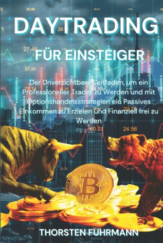 Daytrading für Einsteiger: Der Unverzichtbare Leitfaden, um ein Professioneller Trader zu Werden und mit Optionshandelsstrategien ein Passives Einkommen zu Erzielen und Finanziell frei zu Werden